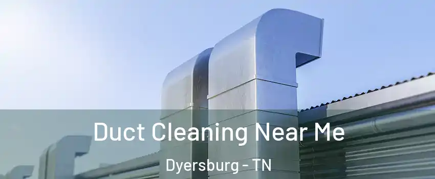  Duct Cleaning Near Me Dyersburg - TN