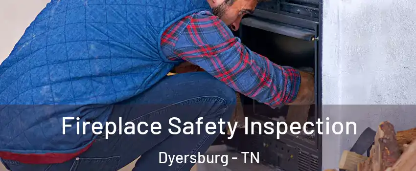  Fireplace Safety Inspection Dyersburg - TN