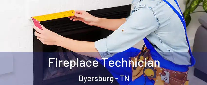  Fireplace Technician Dyersburg - TN