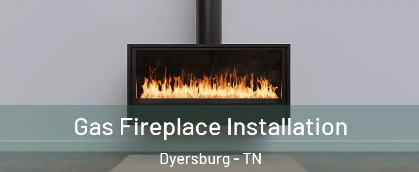  Gas Fireplace Installation Dyersburg - TN