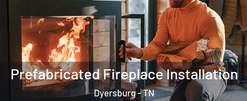  Prefabricated Fireplace Installation Dyersburg - TN