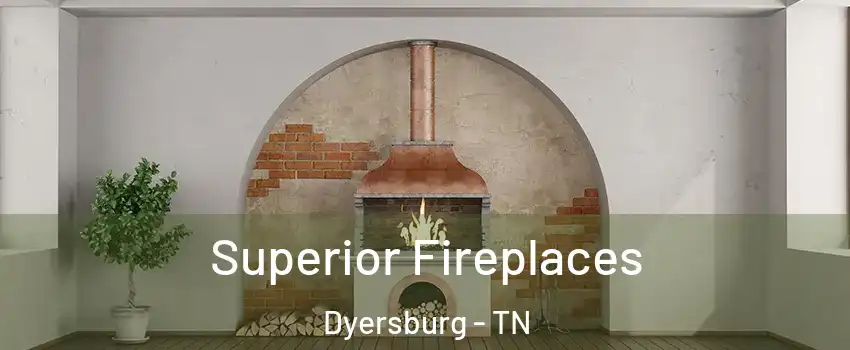 Superior Fireplaces Dyersburg - TN
